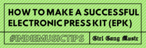 How To Make A Successful Electronic Press Kit (EPK) // Girl Gang’s #IndieArtistTips